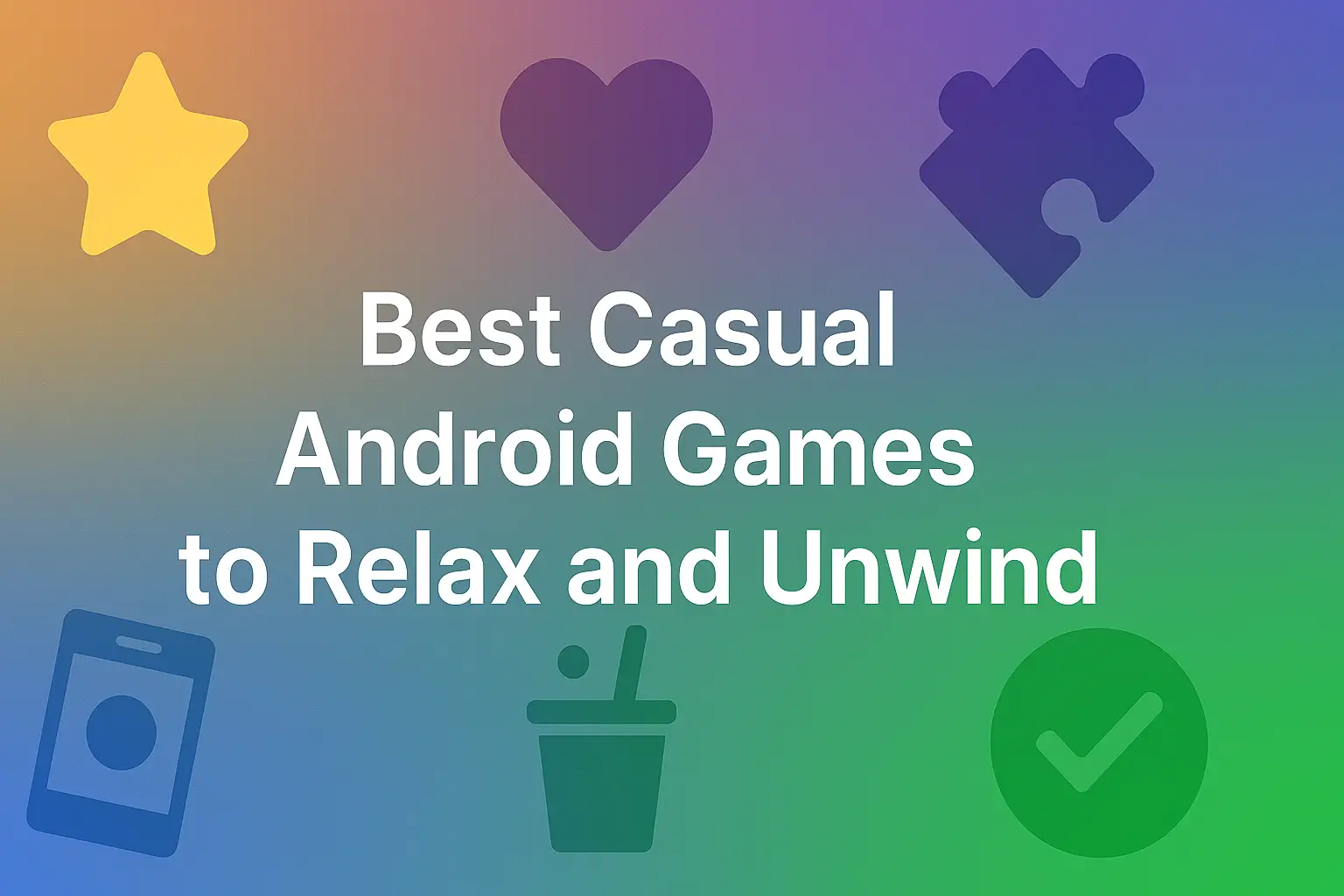 Best Casual Android Games to Relax and Unwind